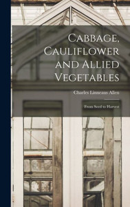 Cabbage, Cauliflower And Allied Vegetables: From Seed To Harvest