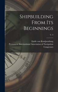 Shipbuilding From Its Beginnings; V. 3 Shipbuilding From Its Beginnings; V. 3