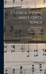 Church Hymns And Gospel Songs: For Use In Church Services, Prayer Meetings And Other Religious Services
