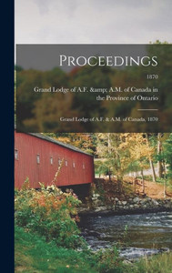 Proceedings: Grand Lodge Of A.F. & A.M. Of Canada, 1870; 1870 Proceedings: Grand Lodge Of A.F. & A.M. Of Canada, 1870; 1870