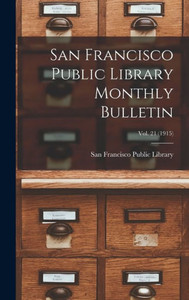 San Francisco Public Library Monthly Bulletin; Vol. 21 (1915) San Francisco Public Library Monthly Bulletin; Vol. 21 (1915)