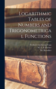 Logarithmic Tables Of Numbers And Trigonometrical Functions [Microform]