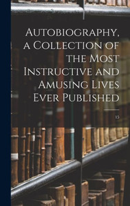 Autobiography, A Collection Of The Most Instructive And Amusing Lives Ever Published; 15