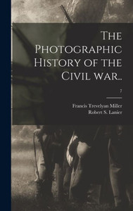 The Photographic History Of The Civil War..; 7