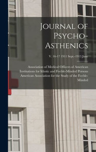 Journal Of Psycho-Asthenics; V. 16-17 1911 Sept.-1913 June Journal Of Psycho-Asthenics; V. 16-17 1911 Sept.-1913 June