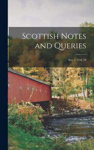 Scottish Notes And Queries; Ser. 1, Vol. 10 Scottish Notes And Queries; Ser. 1, Vol. 10