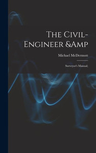 The Civil-Engineer & Surveyor'S Manual; The Civil-Engineer & Surveyor'S Manual;