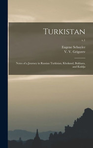 Turkistan; Notes Of A Journey In Russian Turkistan, Khokand, Bukhara, And Kuldja; V.1