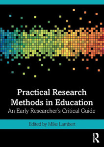 Practical Research Methods In Education: An Early Researcher'S Critical Guide