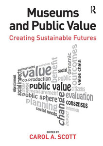 Museums And Public Value: Creating Sustainable Futures Museums And Public Value: Creating Sustainable Futures