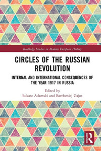Circles Of The Russian Revolution (Routledge Studies In Modern European History) Circles Of The Russian Revolution (Routledge Studies In Modern European History)
