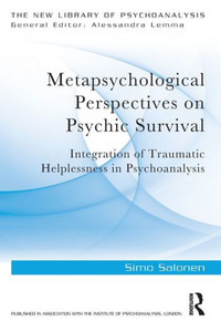 Metapsychological Perspectives On Psychic Survival: Integration Of Traumatic Helplessness In Psychoanalysis (The New Library Of Psychoanalysis) Metapsychological Perspectives On Psychic Survival: Integration Of Traumatic Helplessness In Psychoanalysis (The New Library Of Psychoanalysis)