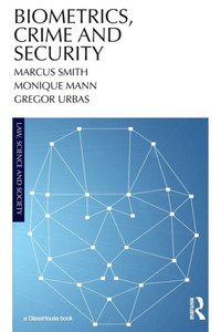 Biometrics, Crime And Security (Law, Science And Society) Biometrics, Crime And Security (Law, Science And Society)