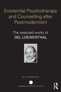 Existential Psychotherapy And Counselling After Postmodernism: The Selected Works Of Del Loewenthal (World Library Of Mental Health) Existential Psychotherapy And Counselling After Postmodernism: The Selected Works Of Del Loewenthal (World Library Of Mental Health)