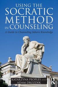 Using The Socratic Method In Counseling: A Guide To Channeling Inborn Knowledge Using The Socratic Method In Counseling: A Guide To Channeling Inborn Knowledge