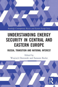 Understanding Energy Security In Central And Eastern Europe (Routledge Contemporary Russia And Eastern Europe Series) Understanding Energy Security In Central And Eastern Europe (Routledge Contemporary Russia And Eastern Europe Series)