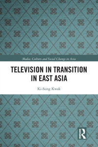 Television In Transition In East Asia (Media, Culture And Social Change In Asia) Television In Transition In East Asia (Media, Culture And Social Change In Asia)