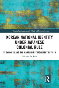 Korean National Identity Under Japanese Colonial Rule (Routledge Studies In The Modern History Of Asia) Korean National Identity Under Japanese Colonial Rule (Routledge Studies In The Modern History Of Asia)