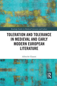 Toleration And Tolerance In Medieval European Literature (Routledge Studies In Medieval Literature And Culture) Toleration And Tolerance In Medieval European Literature (Routledge Studies In Medieval Literature And Culture)