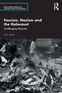 Fascism, Nazism And The Holocaust (Routledge Studies In Fascism And The Far Right) Fascism, Nazism And The Holocaust (Routledge Studies In Fascism And The Far Right)