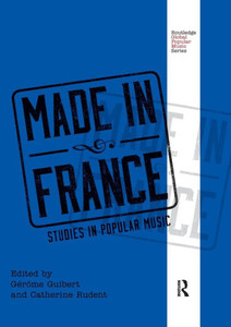 Made In France: Studies In Popular Music (Routledge Global Popular Music Series)
