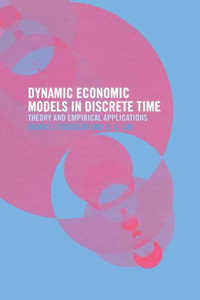 Dynamic Economic Models In Discrete Time: Theory And Empirical Applications Dynamic Economic Models In Discrete Time: Theory And Empirical Applications