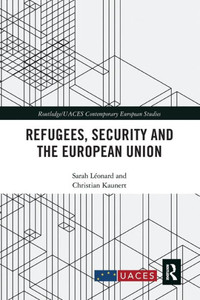 Refugees, Security And The European Union (Routledge/Uaces Contemporary European Studies) Refugees, Security And The European Union (Routledge/Uaces Contemporary European Studies)