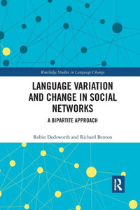 Language Variation And Change In Social Networks: A Bipartite Approach (Routledge Studies In Language Change)