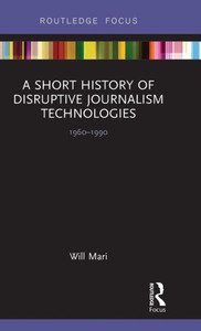 A Short History Of Disruptive Journalism Technologies (Disruptions) A Short History Of Disruptive Journalism Technologies (Disruptions)