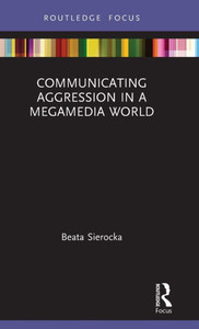 Communicating Aggression In A Megamedia World (Routledge Focus On Communication Studies) Communicating Aggression In A Megamedia World (Routledge Focus On Communication Studies)