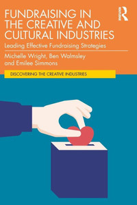 Fundraising In The Creative And Cultural Industries (Discovering The Creative Industries) Fundraising In The Creative And Cultural Industries (Discovering The Creative Industries)