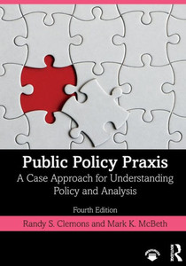 Public Policy Praxis: A Case Approach For Understanding Policy And Analysis