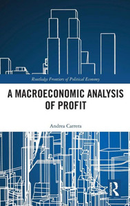 A Macroeconomic Analysis Of Profit (Routledge Frontiers Of Political Economy) A Macroeconomic Analysis Of Profit (Routledge Frontiers Of Political Economy)