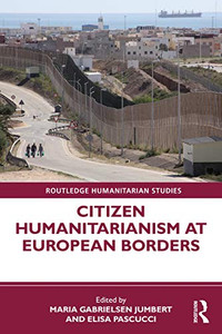 Citizen Humanitarianism At European Borders (Routledge Humanitarian Studies) Citizen Humanitarianism At European Borders (Routledge Humanitarian Studies)