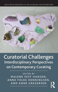 Curatorial Challenges: Interdisciplinary Perspectives On Contemporary Curating (Routledge Research In Art Museums And Exhibitions)