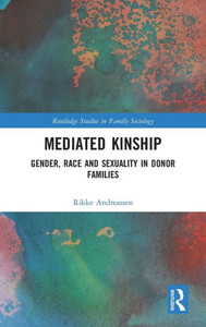 Mediated Kinship: Gender, Race And Sexuality In Donor Families (Routledge Studies In Family Sociology) Mediated Kinship: Gender, Race And Sexuality In Donor Families (Routledge Studies In Family Sociology)