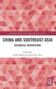 China And Southeast Asia: Historical Interactions (Routledge Studies In The Modern History Of Asia)