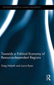 Towards A Political Economy Of Resource-Dependent Regions (Routledge Studies In Human Geography)