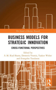 Business Models For Strategic Innovation: Cross-Functional Perspectives (The Annals Of Business Research) Business Models For Strategic Innovation: Cross-Functional Perspectives (The Annals Of Business Research)