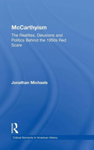Mccarthyism: The Realities, Delusions And Politics Behind The 1950S Red Scare (Critical Moments In American History) Mccarthyism: The Realities, Delusions And Politics Behind The 1950S Red Scare (Critical Moments In American History)