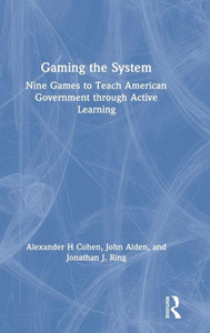 Gaming The System: Nine Games To Teach American Government Through Active Learning Gaming The System: Nine Games To Teach American Government Through Active Learning