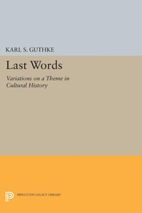 Last Words: Variations On A Theme In Cultural History (Princeton Legacy Library, 5193) Last Words: Variations On A Theme In Cultural History (Princeton Legacy Library, 5193)