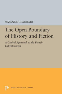 The Open Boundary Of History And Fiction: A Critical Approach To The French Enlightenment (Princeton Legacy Library, 5453) The Open Boundary Of History And Fiction: A Critical Approach To The French Enlightenment (Princeton Legacy Library, 5453)