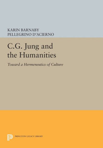 C.G. Jung And The Humanities: Toward A Hermeneutics Of Culture (Princeton Legacy Library, 5031) C.G. Jung And The Humanities: Toward A Hermeneutics Of Culture (Princeton Legacy Library, 5031)