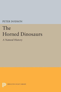 The Horned Dinosaurs: A Natural History (Princeton Legacy Library, 5208)