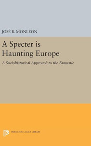 A Specter Is Haunting Europe: A Sociohistorical Approach To The Fantastic (Princeton Legacy Library, 1115)