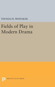 Fields Of Play In Modern Drama (Princeton Legacy Library, 1672)