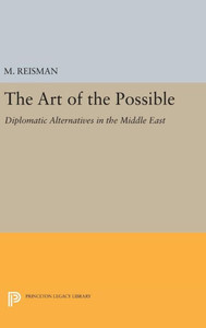 The Art Of The Possible: Diplomatic Alternatives In The Middle East (Princeton Legacy Library, 1743) The Art Of The Possible: Diplomatic Alternatives In The Middle East (Princeton Legacy Library, 1743)