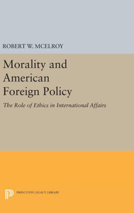 Morality And American Foreign Policy: The Role Of Ethics In International Affairs (Princeton Legacy Library, 201) Morality And American Foreign Policy: The Role Of Ethics In International Affairs (Princeton Legacy Library, 201)