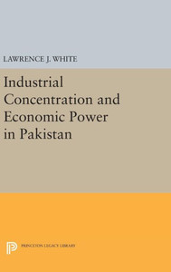 Industrial Concentration And Economic Power In Pakistan (Princeton Legacy Library, 1671)